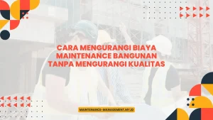Cara Mengurangi Biaya Maintenance Bangunan Tanpa Mengurangi Kualitas