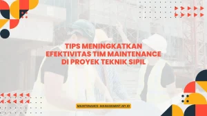 Tips Meningkatkan Efektivitas Tim Maintenance di Proyek Teknik Sipil
